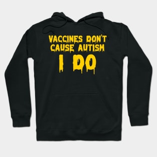 Vaccines don’t cause autism, I do Hoodie